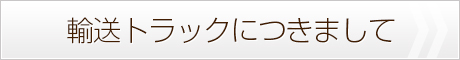 輸送トラックについて